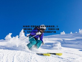 NG体育-巴黎圣日耳曼欧冠神勇无敌，5-0横扫国米，通杀英超豪门，世俱杯4-0皇马，马竞2-0拜仁，展现欧洲霸主气象