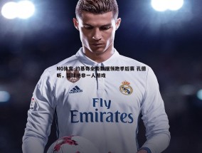 NG体育-约基奇全能数据领跑季后赛 孔德昕，篮球绝非一人游戏