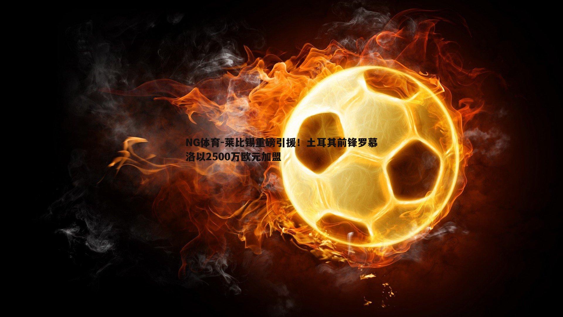 莱比锡重磅引援！土耳其前锋罗慕洛以2500万欧元加盟
